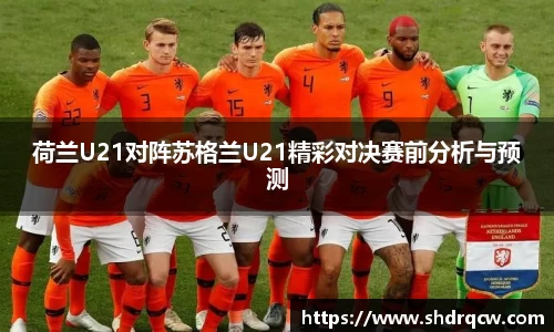 荷兰U21对阵苏格兰U21精彩对决赛前分析与预测
